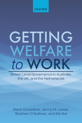 Getting Welfare to Work: Street-Level Governance in Australia, the UK, and the Netherlands - Considine, Mark, and Lewis, Jenny M., and O'Sullivan, Siobhan