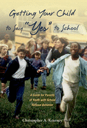 Getting Your Child to Say Yes to School: A Guide for Parents of Youth with School Refusal Behavior