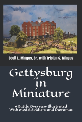 Gettysburg in Miniature: A Battle Overview Illustrated With Model Soldiers and Dioramas - Mingus, Tristan S, and Mingus, Scott L