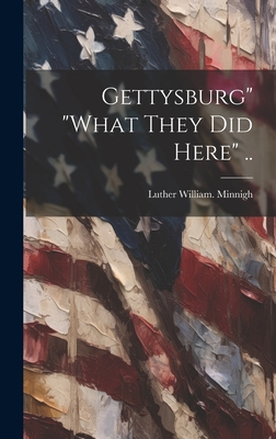 Gettysburg" "what They did Here" .. - Minnigh, Luther William [From Old Ca