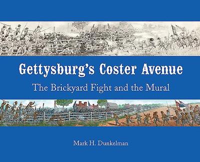 Gettysburg's Coster Avenue: The Brickyard Fight and the Mural - Dunkelman, Mark H