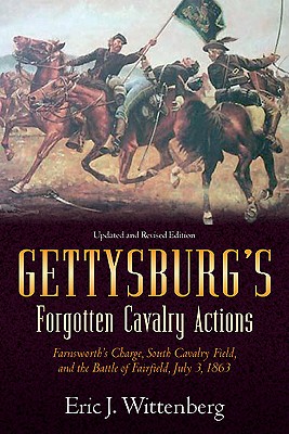 Gettysburg's Forgotten Cavalry Actions: Farnsworth's Charge, South Cavalry Field, and the Battle of Fairfield, July 3, 1863 - Wittenberg, Eric J