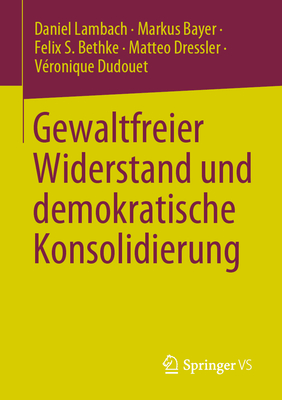 Gewaltfreier Widerstand und demokratische Konsolidierung - Lambach, Daniel, and Bayer, Markus, and Bethke, Felix S.