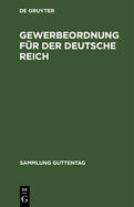 Gewerbeordnung F?r Der Deutsche Reich: Nebst Gastst?ttengesetz, Kinderschutzgesetz Und Hausarbeitsgesetz