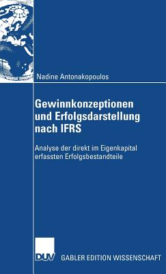 Gewinnkonzeptionen Und Erfolgsdarstellung Nach Ifrs: Analyse Der Direkt Im Eigenkapital Erfassten Erfolgsbestandteile - Antonakopoulos, Nadine, and Heurung, Prof Dr Rainer (Foreword by)