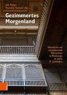 Gezimmertes Morgenland: Orientalische und orientalisierende Holzinterieurs in Mitteleuropa im spaten 19. Jahrhundert
