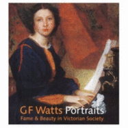 Gf Watts Portraits: Fame & Beauty in Victorian Society