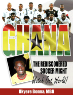 Ghana, The Rediscovered Soccer Might: Watch Out World! - Bonna, Okyere