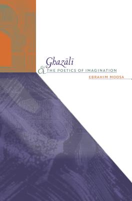 Ghazali and the Poetics of Imagination - Moosa, Ebrahim