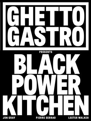 Ghetto Gastro Presents Black Power Kitchen - Gray, Jon, and Serrao, Pierre, and Walker, Lester