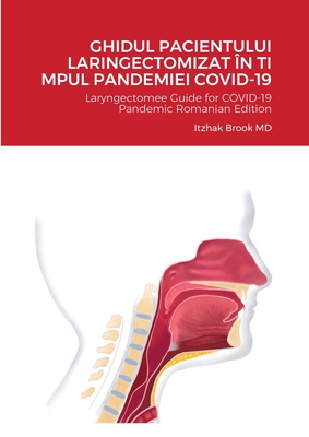 Ghidul Pacientului Laringectomizat n Ti Mpul Pandemiei Covid-19: Laryngectomee Guide for COVID-19 Pandemic Romanian Edition - Brook, Itzhak, MD