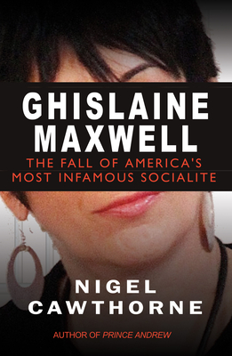 Ghislaine Maxwell: Epstein and The Fall of America's Most Infamous Socialite - Cawthorne, Nigel