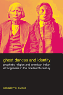 Ghost Dances and Identity: Prophetic Religion and American Indian Ethnogenesis in the Nineteenth Century