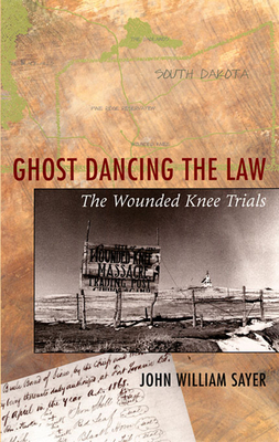 Ghost Dancing the Law: The Wounded Knee Trials - Sayer, John William