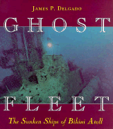 Ghost Fleet: The Sunken Ships of Bikini Atoll - Delgado, James P, PhD