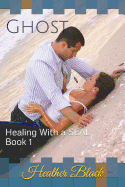 Ghost: Healing With a SEAL Book 1