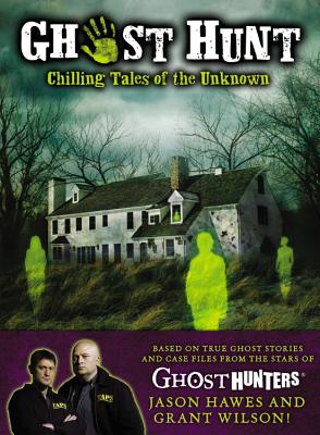Ghost Hunt: Chilling Tales of the Unknown - Hawes, Jason, and Wilson, Grant, and Dokey, Cameron