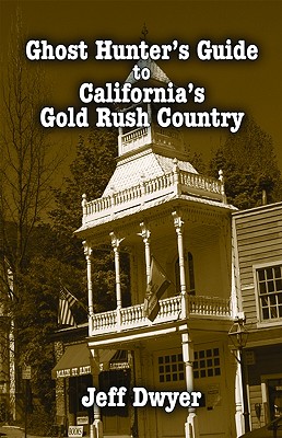 Ghost Hunter's Guide to California's Gold Rush Country - Dwyer, Jeff