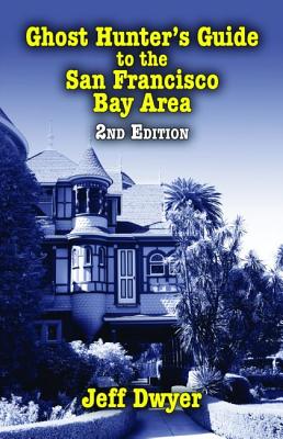 Ghost Hunter's Guide to the San Francisco Bay Area - Dwyer, Jeff