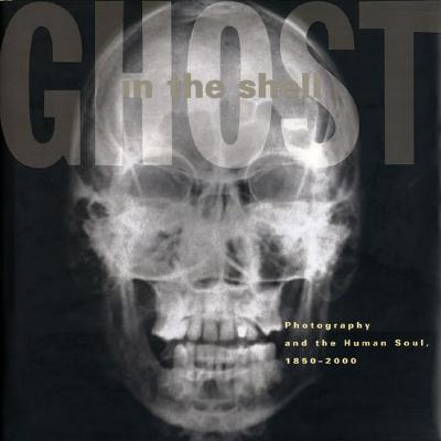 Ghost in the Shell: Photography and the Human Soul, 1850-2000 - Sobieszek, Robert A
