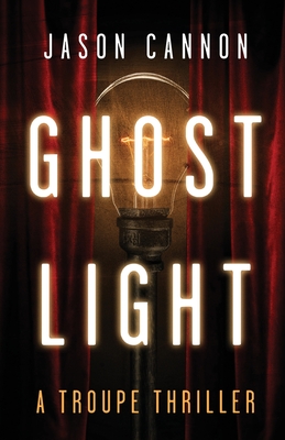 Ghost Light: A Troupe Thriller - Cannon, Jason