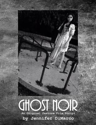 Ghost Noir: An Original Feature Film Script - DiMarco, Jennifer