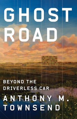 Ghost Road: Beyond the Driverless Car - Townsend, Anthony M