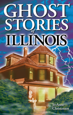 Ghost Stories of Illinois - Christensen, Jo-Anne, and MacLaren, Eli (Editor)