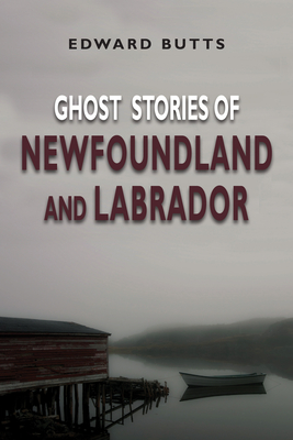 Ghost Stories of Newfoundland and Labrador - Butts, Edward