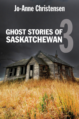 Ghost Stories of Saskatchewan 3 - Christensen, Jo-Anne