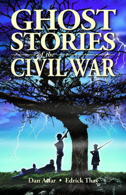 Ghost Stories of the Civil War - Asfar, Dan, and Thay, Edrick, and Kubish, Shelagh (Editor)