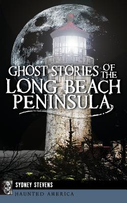 Ghost Stories of the Long Beach Peninsula - Stevens, Sydney