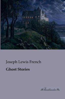 Ghost Stories - French, Joseph Lewis (Editor)