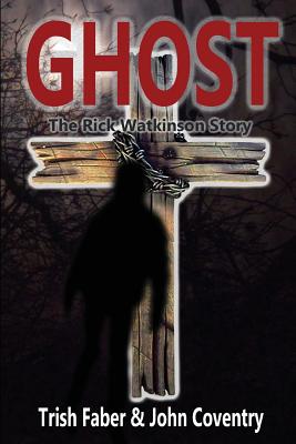 Ghost: The Rick Watkinson Story - Coventry, John, and Faber, Trish