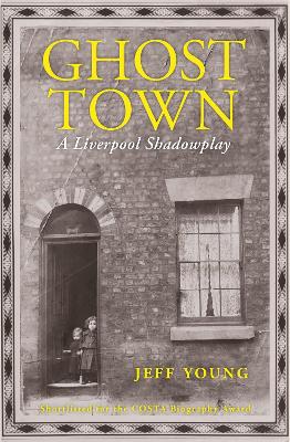 Ghost Town: A Liverpool Shadowplay - Young, Jeff