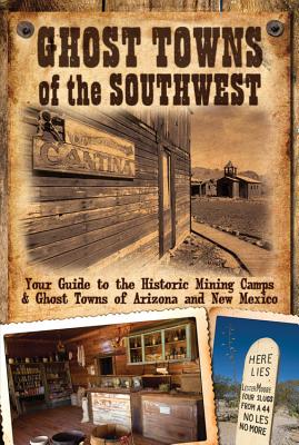 Ghost Towns of the Southwest: Your Guide to the Historic Mining Camps & Ghost Towns of Arizona and New Mexico - Hinckley, Jim, and James, Kerrick