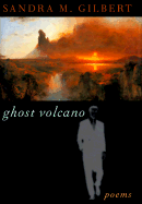 Ghost Volcano: Poems - Gilbert, Sandra M, Professor