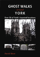 Ghost Walks Around York: Over 50 of York's Haunted Locations