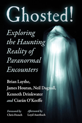 Ghosted!: Exploring the Haunting Reality of Paranormal Encounters - Laythe, Brian, and Houran, James, and Dagnall, Neil