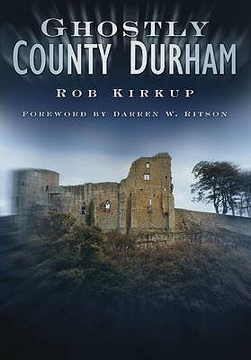 Ghostly County Durham - Kirkup, Rob