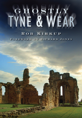 Ghostly Tyne and Wear - Kirkup, Rob