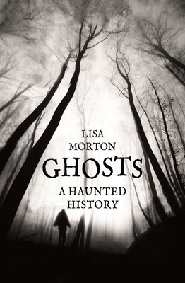 Ghosts: A Haunted History - Morton, Lisa