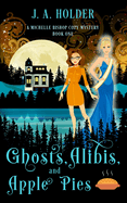 Ghosts, Alibis, and Apple Pies (A Michelle Bishop Paranormal Cozy Mystery Book 1)