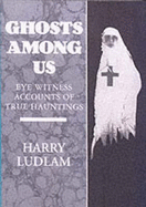 Ghosts Among Us: Eye-witness Accounts of True Hauntings