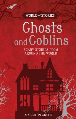 Ghosts and Goblins: Scary Stories from Around the World - Pearson, Maggie