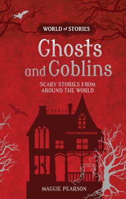 Ghosts and Goblins: Scary Stories from Around the World - Pearson, Maggie