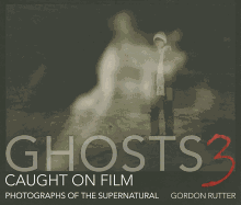Ghosts Caught on Film 3: Photographs of Ghostly Phenomena