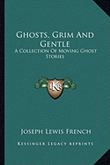 Ghosts, Grim And Gentle: A Collection Of Moving Ghost Stories