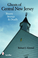 Ghosts of Central New Jersey: Bizarre, Strange, and Deadly