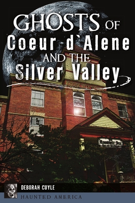 Ghosts of Coeur d'Alene and the Silver Valley - Cuyle, Ms.